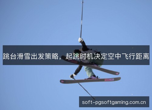 跳台滑雪出发策略，起跳时机决定空中飞行距离